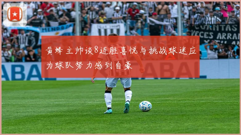 黄蜂主帅谈8连胜喜悦与挑战球迷应为球队努力感到自豪