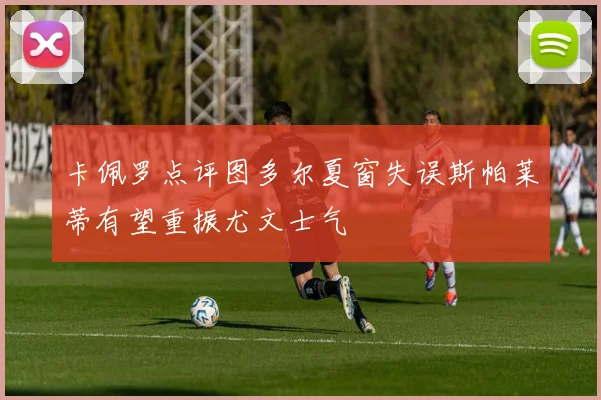 卡佩罗点评图多尔夏窗失误斯帕莱蒂有望重振尤文士气
