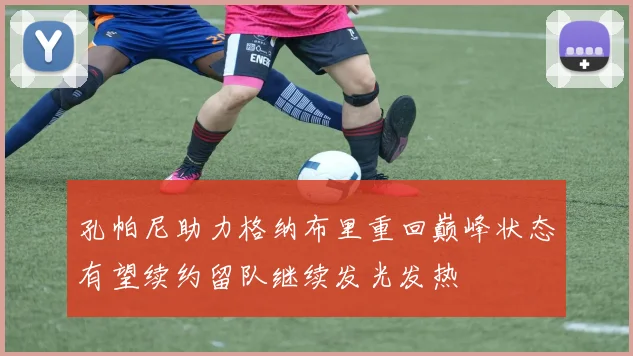 孔帕尼助力格纳布里重回巅峰状态有望续约留队继续发光发热