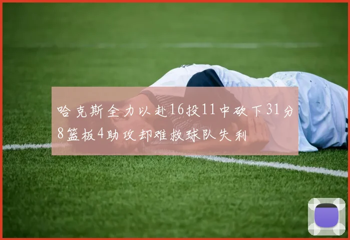 哈克斯全力以赴16投11中砍下31分8篮板4助攻却难救球队失利
