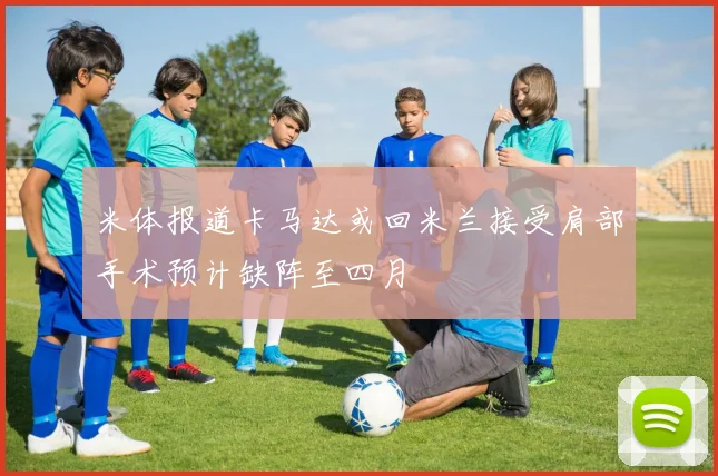 米体报道卡马达或回米兰接受肩部手术预计缺阵至四月