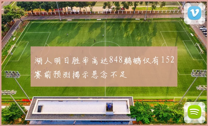 湖人明日胜率高达848鹈鹕仅有152赛前预测揭示悬念不足