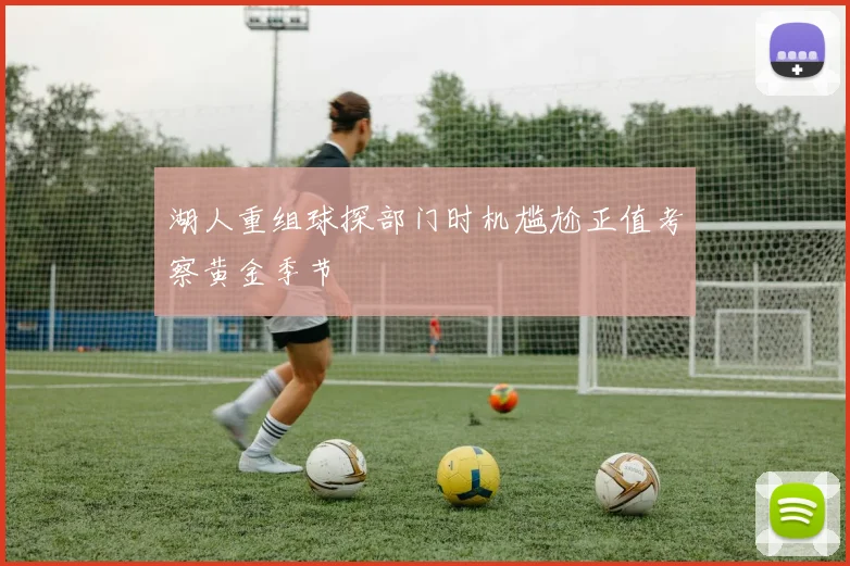 湖人重组球探部门时机尴尬正值考察黄金季节